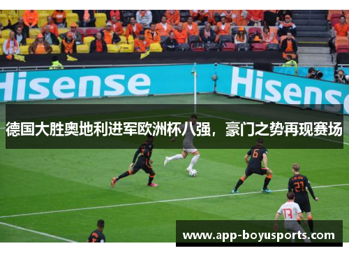 德国大胜奥地利进军欧洲杯八强，豪门之势再现赛场