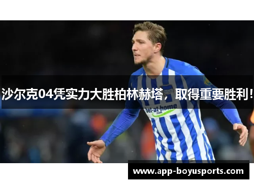 沙尔克04凭实力大胜柏林赫塔，取得重要胜利！