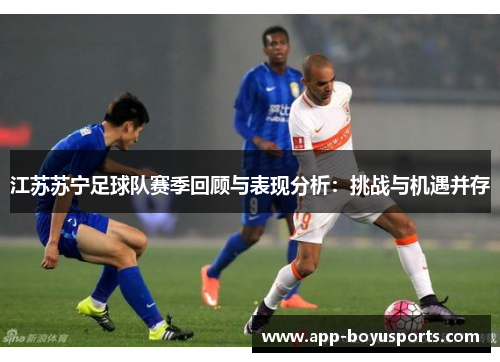 江苏苏宁足球队赛季回顾与表现分析：挑战与机遇并存