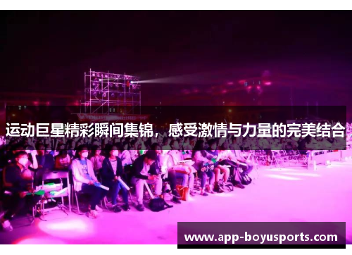 运动巨星精彩瞬间集锦,感受激情与力量的完美结合 运动巨星精彩瞬间集锦,感受激情与力量的完美结合