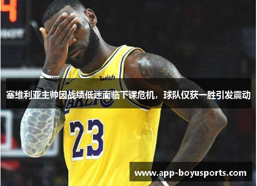 塞维利亚主帅因战绩低迷面临下课危机，球队仅获一胜引发震动