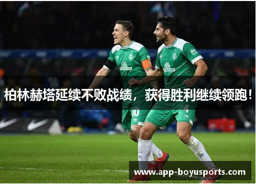 柏林赫塔延续不败战绩，获得胜利继续领跑！