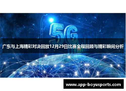 广东与上海精彩对决回放12月29日比赛全程回顾与精彩瞬间分析