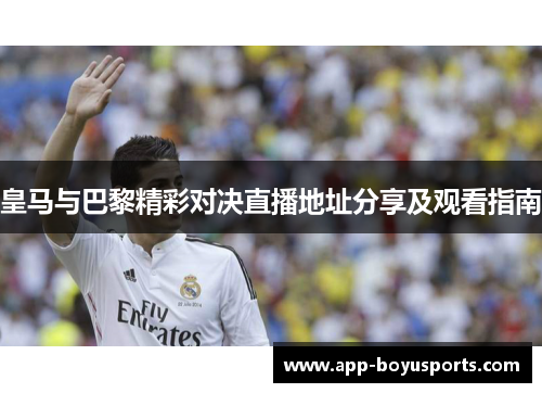 皇马与巴黎精彩对决直播地址分享及观看指南